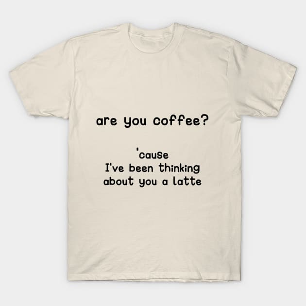 are you coffee? cause I've been thinking about you a latte T-Shirt by simply.mili